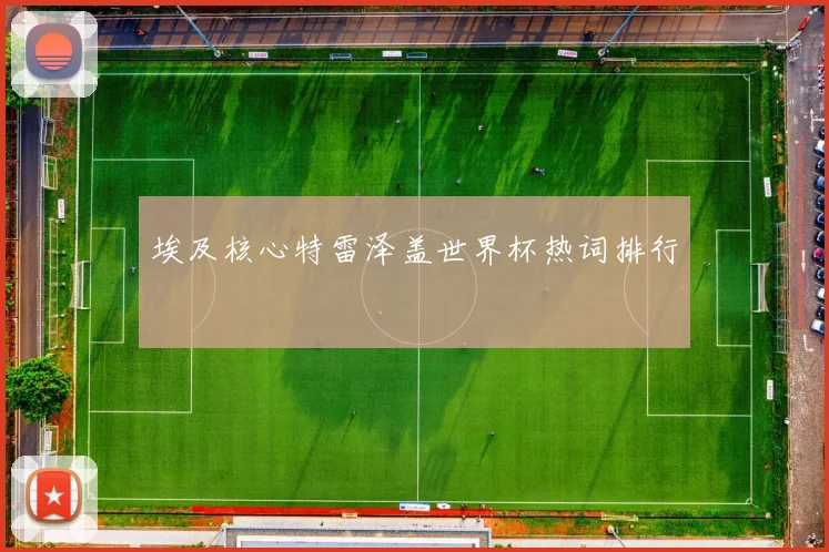 埃及核心特雷泽盖世界杯热词排行