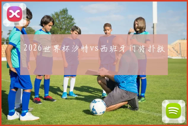 2026世界杯沙特vs西班牙门将扑救