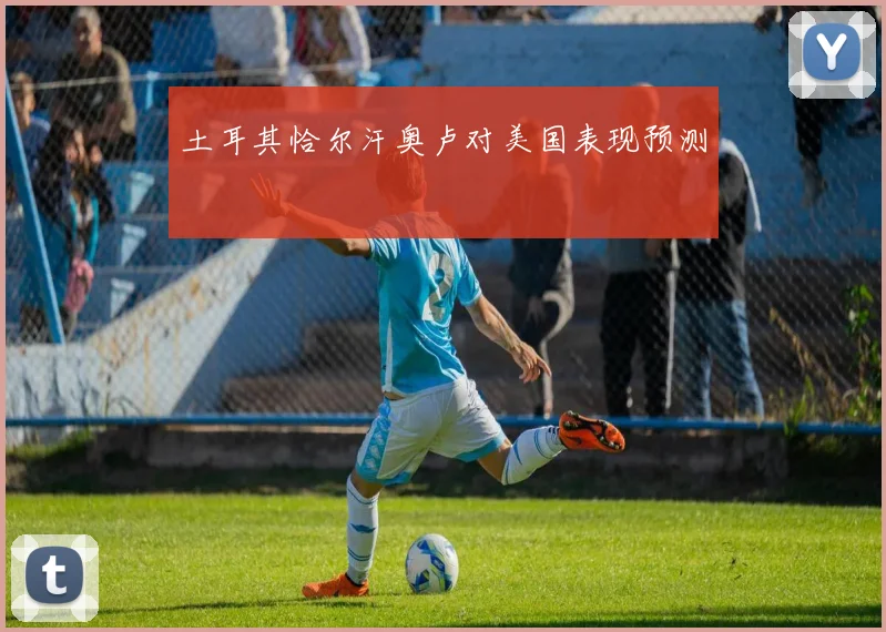 土耳其恰尔汗奥卢对美国表现预测