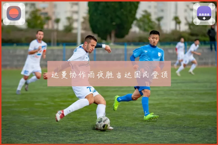 达曼协作雨夜胜吉达国民登顶