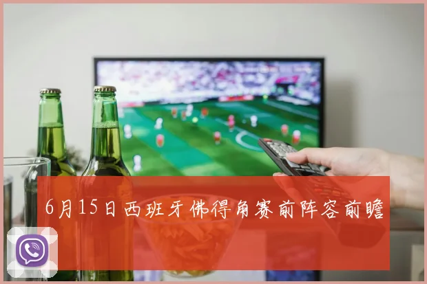 6月15日西班牙佛得角赛前阵容前瞻