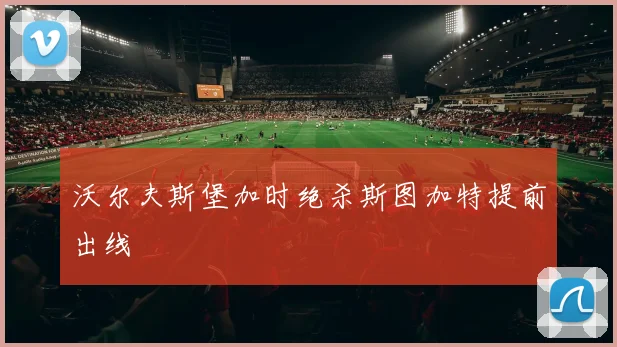 沃尔夫斯堡加时绝杀斯图加特提前出线
