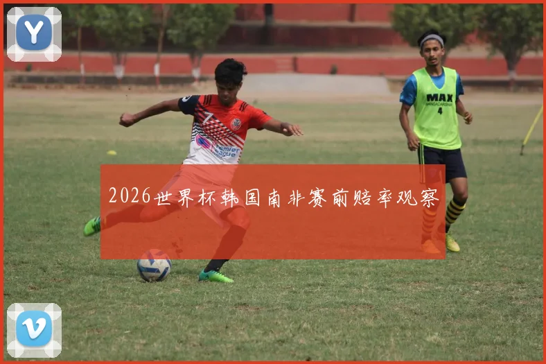 2026世界杯韩国南非赛前赔率观察