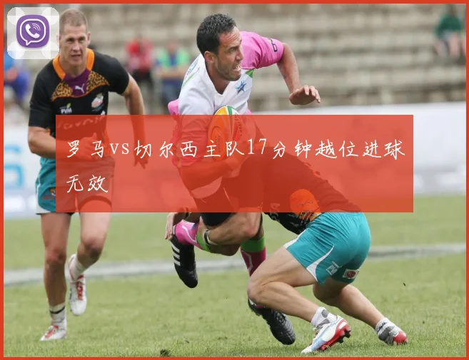 罗马vs切尔西主队17分钟越位进球无效