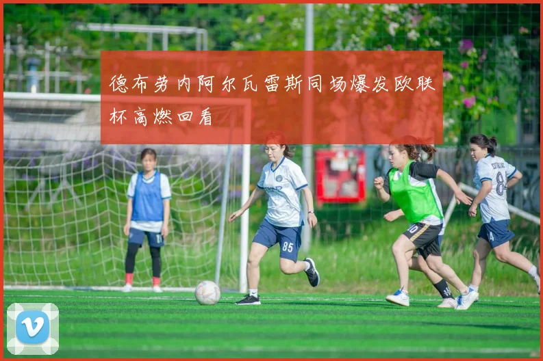 德布劳内阿尔瓦雷斯同场爆发欧联杯高燃回看