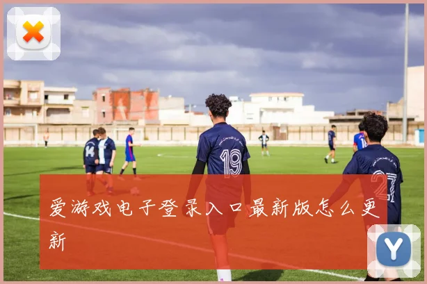 爱游戏电子登录入口最新版怎么更新